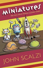 Miniatures: The Very Short Fiction of John Scalzi - John Scalzi, Natalie Metzger