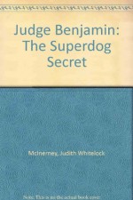 Judge Benjamin: The Superdog Secret - Judith Whitelock McInerney