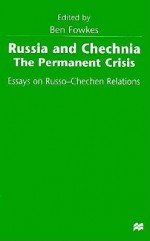 Russia And Chechnia: The Permanent Crisis: Essays On Russo Chechen Relations - Ben Fowkes