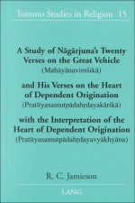 A Study of Nagarjuna's Twenty Verses on the Great Vehicle (Mahayanavimsika) and His Verses on the Heart of Dependent Origination (Pratityasamutpadahrdayakarika) with the Interpretation of the Heart of Dependent Origination (Pratityasamutpadah: Rdayavya... - R.C. Jamieson, Nāgārjuna