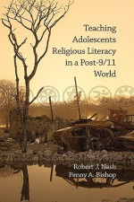 Teaching Adolescents Religious Literacy in a Post-9/11 World (Hc) - Robert J. Nash, Penny A. Bishop