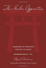 The Haiku Apprentice: Memoirs of Writing Poetry in Japan - Abigail Friedman, Michael Dylan Welch