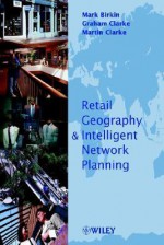 Retail Geography and Intelligent Network Planning - Mark Birkin, Graham Clarke