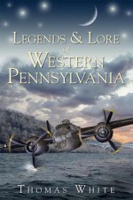 Legends & Lore of Western Pennsylvania - Thomas White