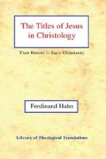 The Titles of Jesus in Christology: Their History in Early Christianity - Ferdinand Hahn, Harold Knight, George Ogg