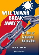 Will Taiwan Break Away: The Rise Of Taiwanese Nationalism - Ching Cheong