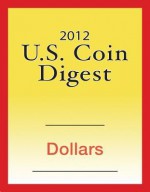 2012 U.S. Coin Digest: Dollars - David C. Harper