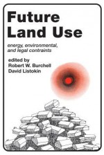 Future Land Use: Energy, Environmental, and Legal Constraints - Robert W. Burchell, David Listokin