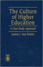 The Culture of Higher Education: A Case Study Approach - James J. Van Patten