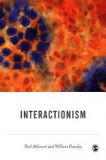 Interactionism - Paul Anthony Atkinson, William Housley