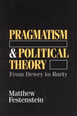 Pragmatism and Political Theory: From Dewey to Rorty - Matthew Festenstein