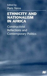 Ethnicity and Nationalism in Africa: Constructivist Reflections and Contemporary Politics - Paris Yeros