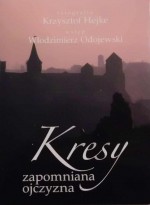 Kresy. Zapomniana ojczyzna - Krzysztof Hejke, Włodzimierz Odojewski