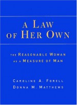 A Law of Her Own: The Reasonable Woman as a Measure of Man - Caroline A. Forell, Donna Matthews, Donna M. Matthews