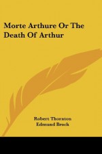 Morte Arthure Or The Death Of Arthur - Robert Thornton, Edmund Brock