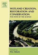 Wetland Creations, Restoration and Conservation: The State of Science - William J. Mitsch