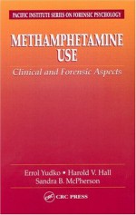 Methamphetamine Use: Clinical and Forensic Aspects - Errol Yudko, Harold V. Hall