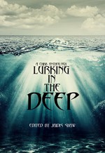 Lurking in the Deep - Jaidis Shaw, Timothy Black, Jef Rouner, Emma Michaels, KC Finn, Beth W. Patterson, Gina A. Watson, Kelly Matsuura, Shelly Schulz, Scott A. Butler