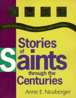 Stories of Saints Through the Centuries: Mystics & Martyrs, Healers & Hermits, Soldiers & Seekers.. - Anne E. Neuberger