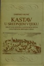 Kastav u srednjem vijeku: društveni odnosi u kastavskoj općini u razvijenom srednjem vijeku - Darinko Munić, Tomislav Kurpis, Marino Budicin, Robert Matijašić, Krešimir Bauer