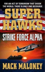 Superhawks: Strike Force Alpha - Mack Maloney