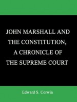 JOHN MARSHALL AND THE CONSTITUTION, A CHRONICLE OF THE SUPREME COURT - Edward S. Corwin