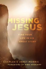 Missing Jesus: Find Your Life in His Great Story - Charles Morris, Janet Morris