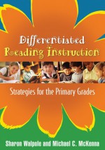 Differentiated Reading Instruction: Strategies for the Primary Grades - Sharon Walpole, Michael C. McKenna