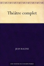 Théâtre complet (French Edition) - Jean Racine