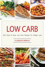 Low Carb: 300 Quick & Easy Low Carb Recipes For Weight Loss - Clarence Wright