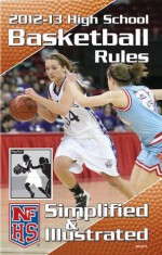 2012-13 NFHS High School Basketball Rules Simplified & Illustrated - National Federation of State High School Associations (NFHS), Theresia Wynns