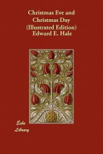 Christmas Eve and Christmas Day (Illustrated Edition) - Edward E. Hale, F.O.C. Darley