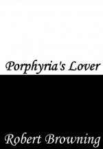 Porphyria's Lover - Robert Browning