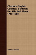 Charlotte Sophie, Countess Bentinck, Her Life And Times, 1715 1800 - Mrs. Aubrey Le Blond