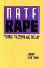 Date Rape: Feminism, Philosophy, and the Law - Leslie P. Francis