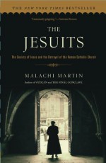 The Jesuits: The Society of Jesus and the Betrayal of the Roman Catholic Church - Malachi Martin