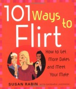 101 Ways to Flirt: How to Get More Dates and Meet Your Mate - Susan Rabin, Barbara Lagowski