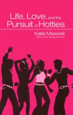 Life, Love And The Pursuit Of Hotties - Katie Maxwell