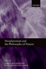 Neoplatonism and the Philosophy of Nature - James Wilberding, Christoph Horn