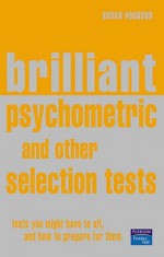 Brilliant Psychometric and Other Selection Tests: Tests You Might Have to Sit and How To Prepare for Them - Susan Hodgson