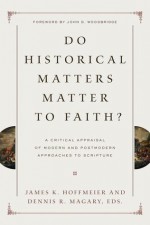 Do Historical Matters Matter to Faith - James K. Hoffmeier and Dennis R. Magary, James K. Hoffmeier, Dennis R. Magary