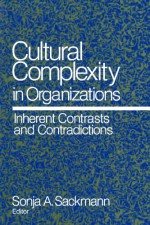 Cultural Complexity in Organizations: Inherent Contrasts and Contradictions - Sonja A. Sackmann