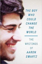 The Boy Who Could Change the World: The Writings of Aaron Swartz - Aaron Swartz