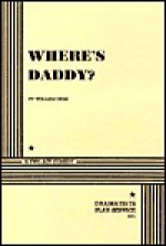 Where's Daddy? - William Inge