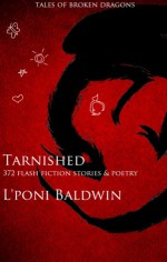 Tarnished: Tales of Broken Dragons and 300 Other Stories - L'Poni Baldwin