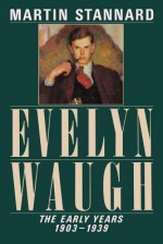 Evelyn Waugh: The Early Years, 1903-1939 - Martin Stannard