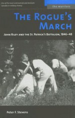 The Rogue's March: John Riley and the St. Patrick's Battalion, 1846-48 (The Warriors) - Peter F. Stevens