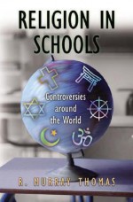 Religion in Schools: Controversies Around the World - R. Murray Thomas