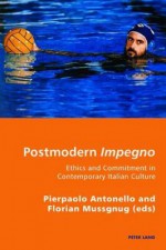 Postmodern Impegno: Ethics and Commitment in Contemporary Italian Culture - Pierpaolo Antonello, Florian Mussgnug