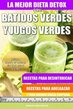 La Mejor Dieta Detox Con Batidos Verdes y Jugos Verdes: Recetas Para Desintoxicar, Recetas Para Adelgazar y Para Quemar Grasa Corporal (Spanish Edition) - Mario Fortunato